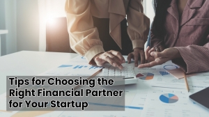 Tips for Choosing the Right Financial Partner for Your Startup Tips for Choosing the Right Financial Partner for Your Startup